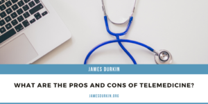 James Durkin Boca Raton What are the pros and cons of telemedicine_