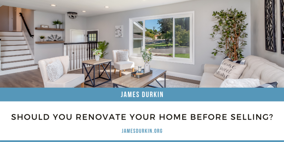 Should You Renovate Your Home Before Selling? | James Durkin | Healthcare