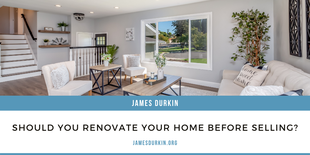 James Durkin Should You Renovate Your Home Before Selling