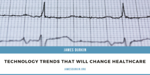 James Durkin Technology Trends That Will Change Healthcare