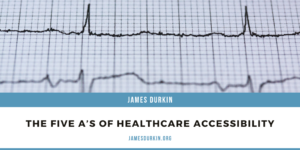 James Durkin The Five A’s Of Healthcare Accessibility (1)