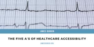 James Durkin The Five A’s Of Healthcare Accessibility